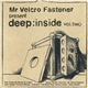 Mr Velcro Fastener - Deep:Inside Vol. Two